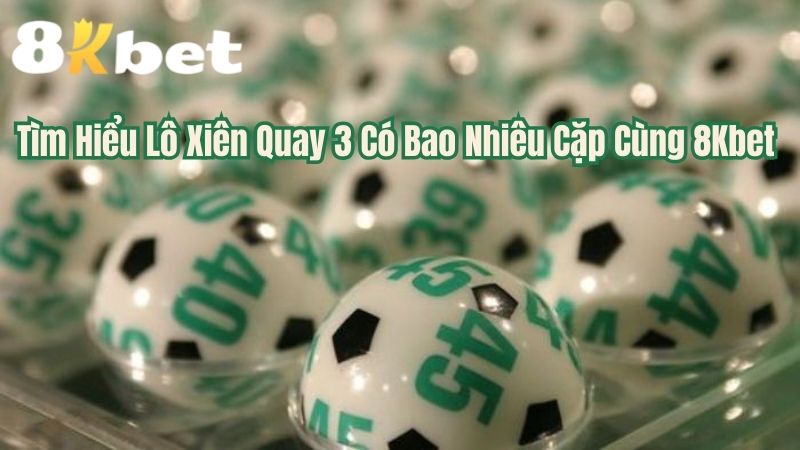 lo-xien-quay-3-co-bao-nhieu-cap